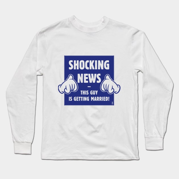 Shocking News: This Guy Is Getting Married! (Groom / Stag Party / Blue) Long Sleeve T-Shirt by MrFaulbaum